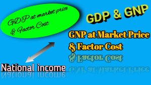 GDP at Market Price and Factor Cost, GNP at Market Price and Factor cost, and National Income