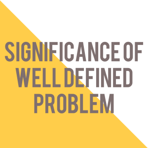 Significance of Well Defined Research Problem