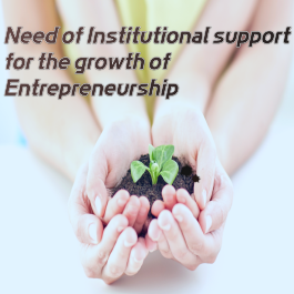 Need of Institutional support for the growth of Entrepreneurship