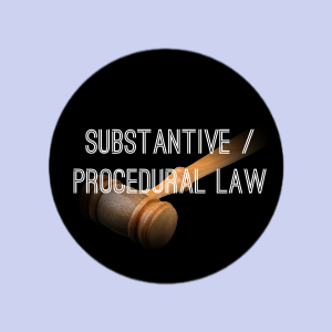 SUBSTANTIVE / PROCEDURAL LAW