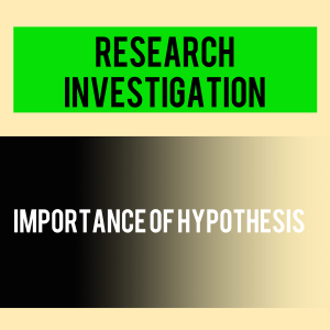 Importance of Hypothesis for a research Investigation