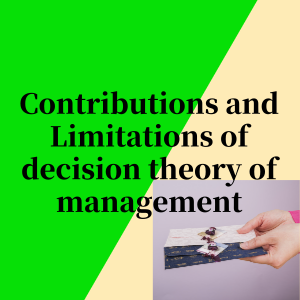 Contributions and Limitations of decision theory of management