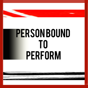 PERSON BOUND TO PERFORM